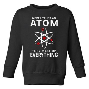 Never Trust An Atom They Make Up Everything Science Teacher Toddler Sweatshirt