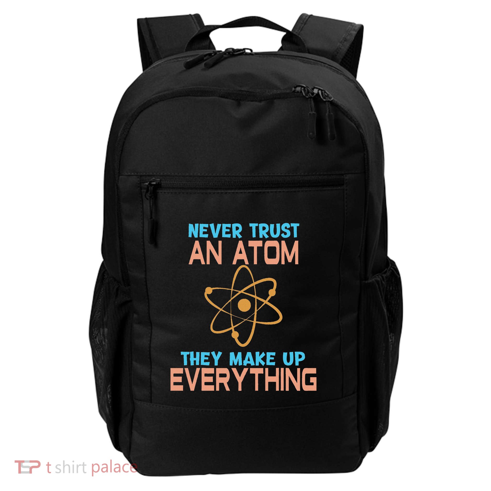 Never Trust An Atom They Make Up Everything Sci Gift Daily Commute Backpack