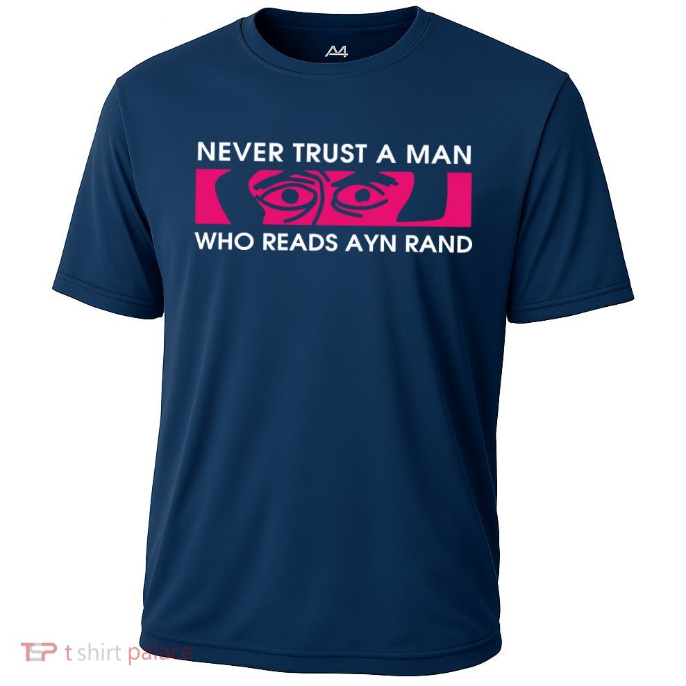 Never Trust A Man Who Reads Ayn Rand Performance Shirt