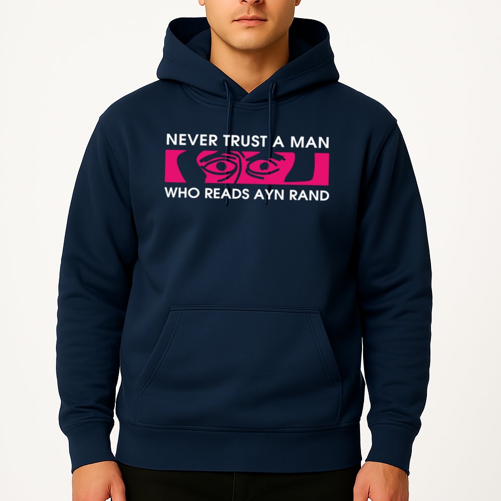 Never Trust A Man Who Reads Ayn Rand Hoodie