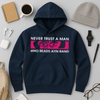 Never Trust A Man Who Reads Ayn Rand Hoodie