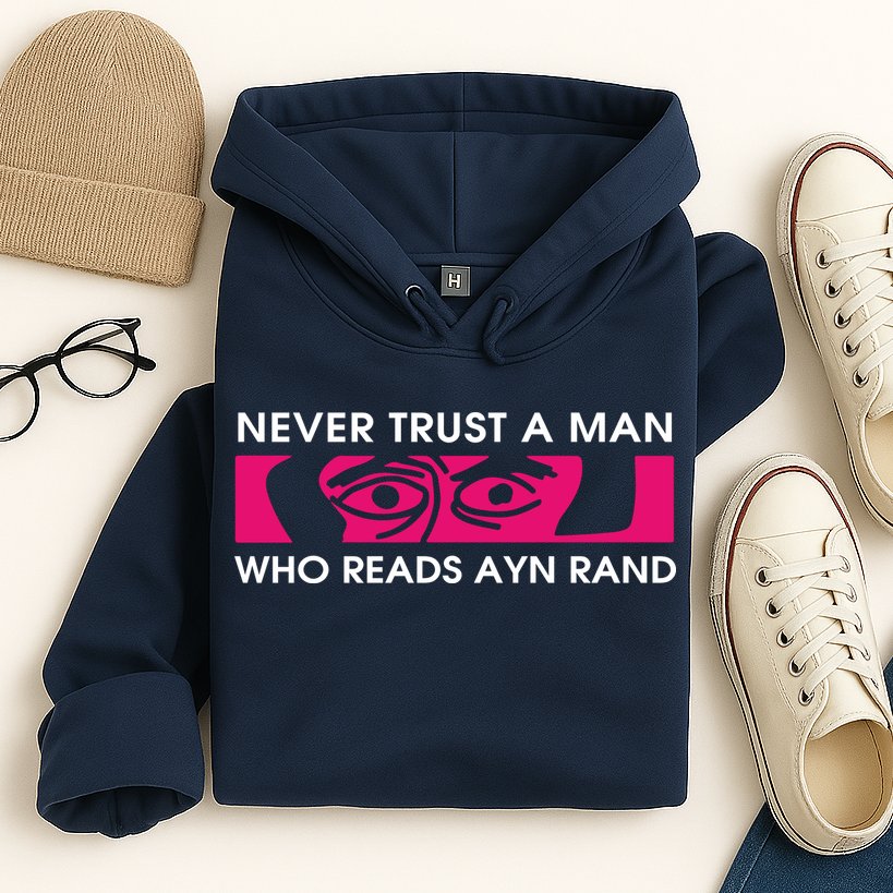 Never Trust A Man Who Reads Ayn Rand Hoodie