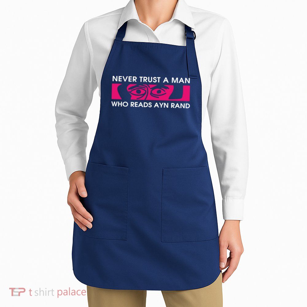 Never Trust A Man Who Reads Ayn Rand Apron