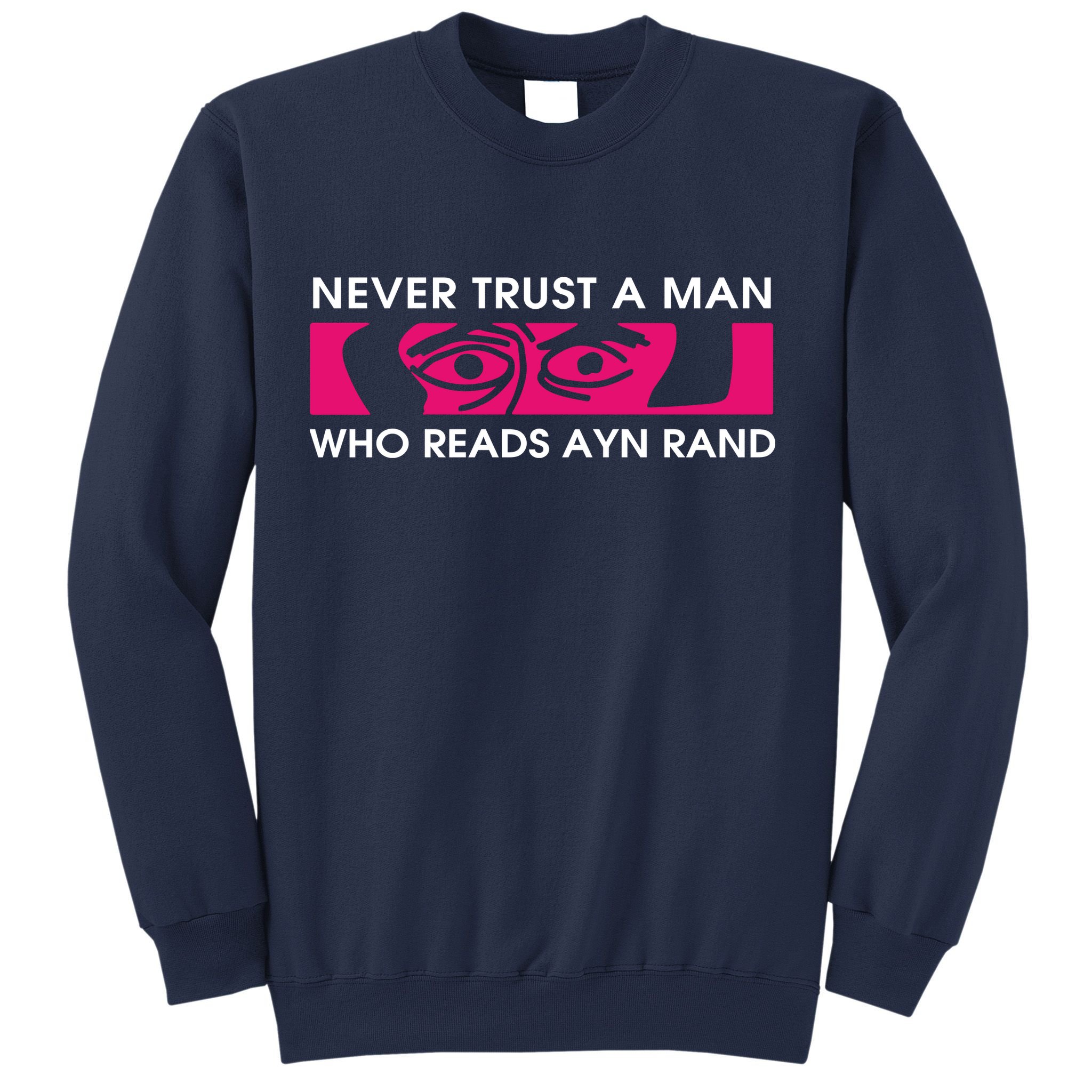 Never Trust A Man Who Reads Ayn Rand Sweatshirt