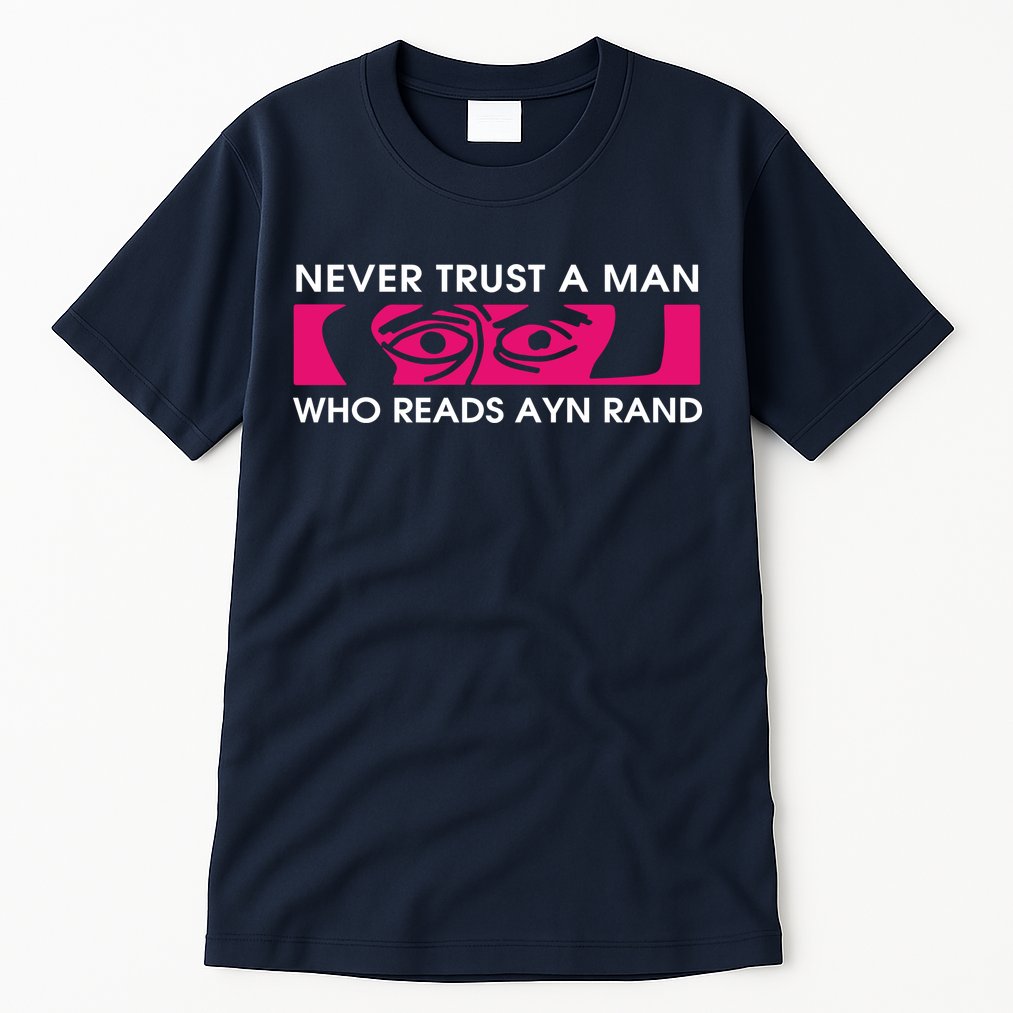 Never Trust A Man Who Reads Ayn Rand Tall T-Shirt