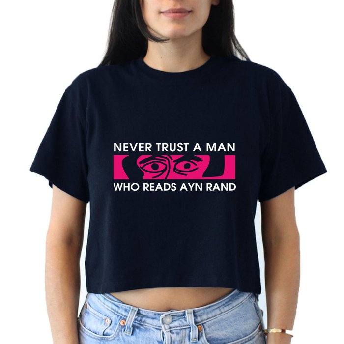 Never Trust A Man Who Reads Ayn Rand Women's Crop Top Tee