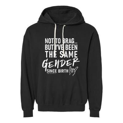 Not To Brag But I’Ve Been The Same Gender Since Birth Garment-Dyed Fleece Hoodie