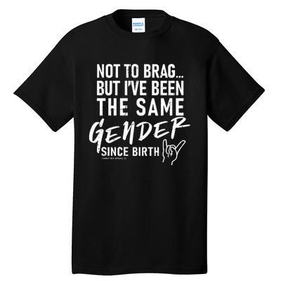 Not To Brag But I’Ve Been The Same Gender Since Birth Tall T-Shirt