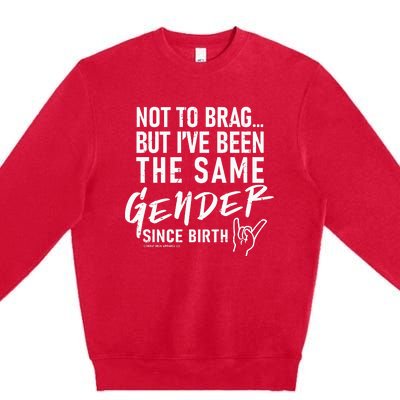 Not To Brag But I’Ve Been The Same Gender Since Birth Premium Crewneck Sweatshirt