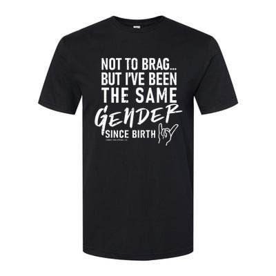 Not To Brag But I’Ve Been The Same Gender Since Birth Softstyle CVC T-Shirt