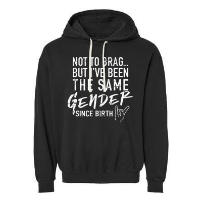 Not To Brag But I've Been The Same Gender Since Birth Garment-Dyed Fleece Hoodie