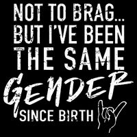 Not To Brag But I've Been The Same Gender Since Birth Backpack