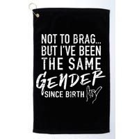 Not To Brag But I've Been The Same Gender Since Birth Golf Towel