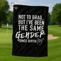 Not To Brag But I've Been The Same Gender Since Birth Golf Towel