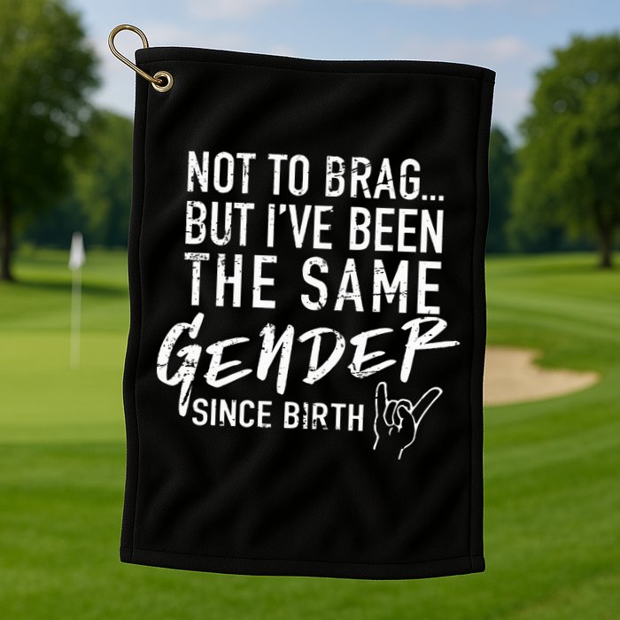 Not To Brag But I've Been The Same Gender Since Birth Golf Towel
