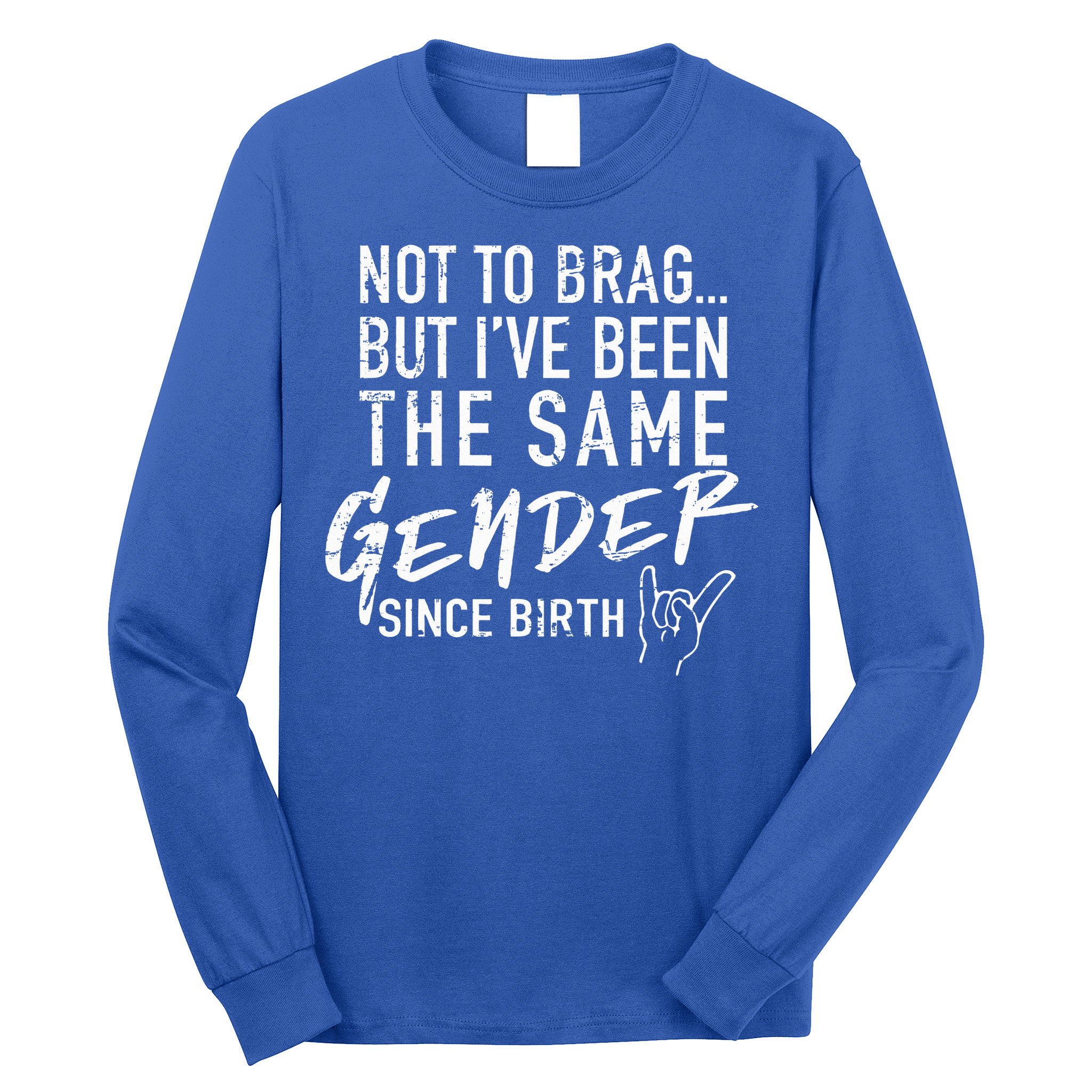 Not To Brag But I've Been The Same Gender Since Birth Long Sleeve Shirt
