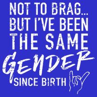 Not To Brag But I've Been The Same Gender Since Birth Tall Long Sleeve T-Shirt