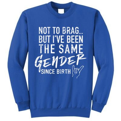 Not To Brag But I've Been The Same Gender Since Birth Tall Sweatshirt