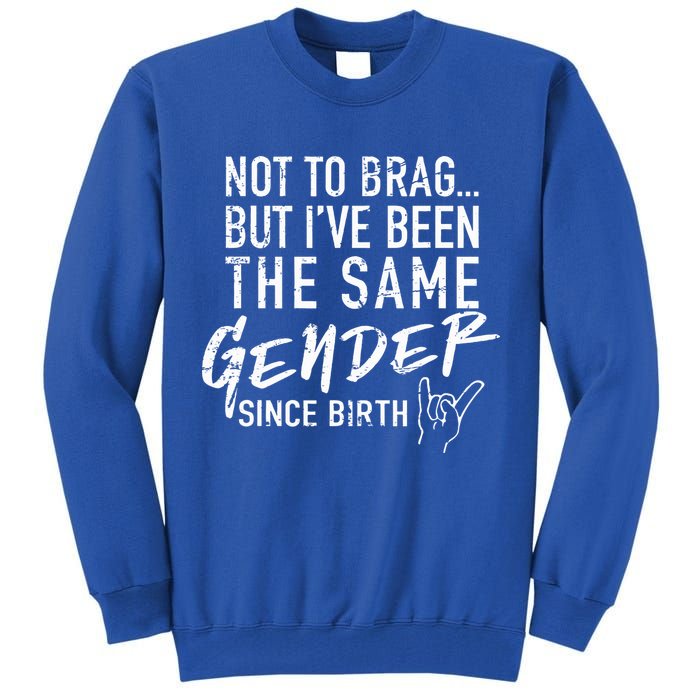 Not To Brag But I've Been The Same Gender Since Birth Tall Sweatshirt