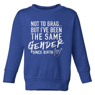 Not To Brag But I've Been The Same Gender Since Birth Toddler Sweatshirt