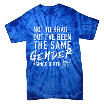 Not To Brag But I've Been The Same Gender Since Birth Tie-Dye T-Shirt