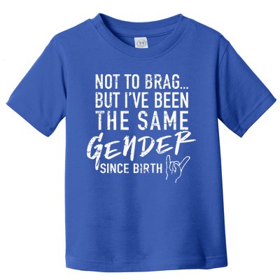 Not To Brag But I've Been The Same Gender Since Birth Toddler T-Shirt