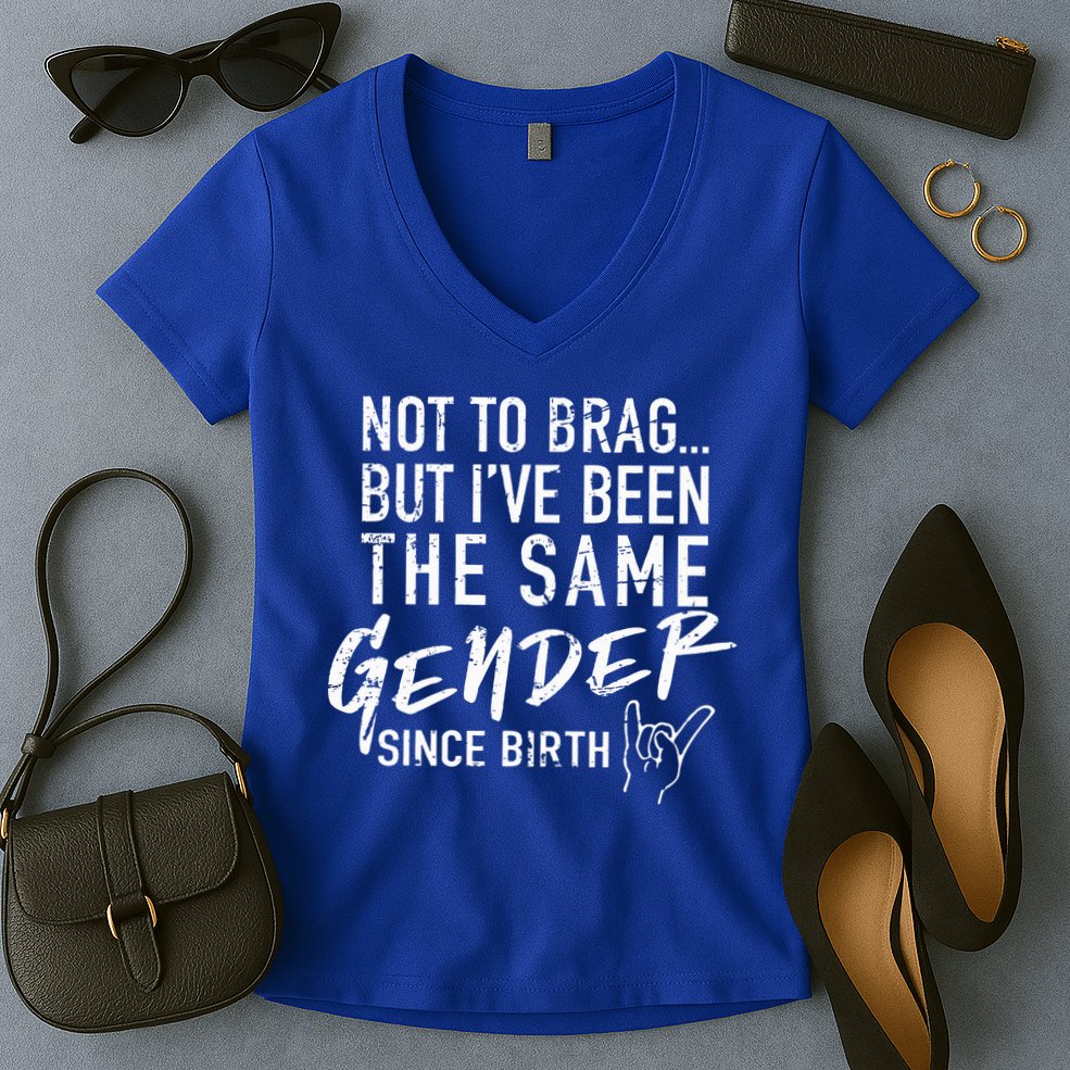 Not To Brag But I've Been The Same Gender Since Birth Women's V-Neck T-Shirt