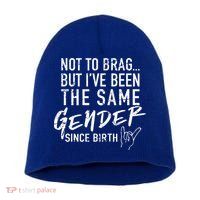 Not To Brag But I've Been The Same Gender Since Birth Short Acrylic Beanie