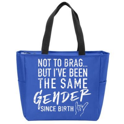 Not To Brag But I've Been The Same Gender Since Birth Zip Tote Bag