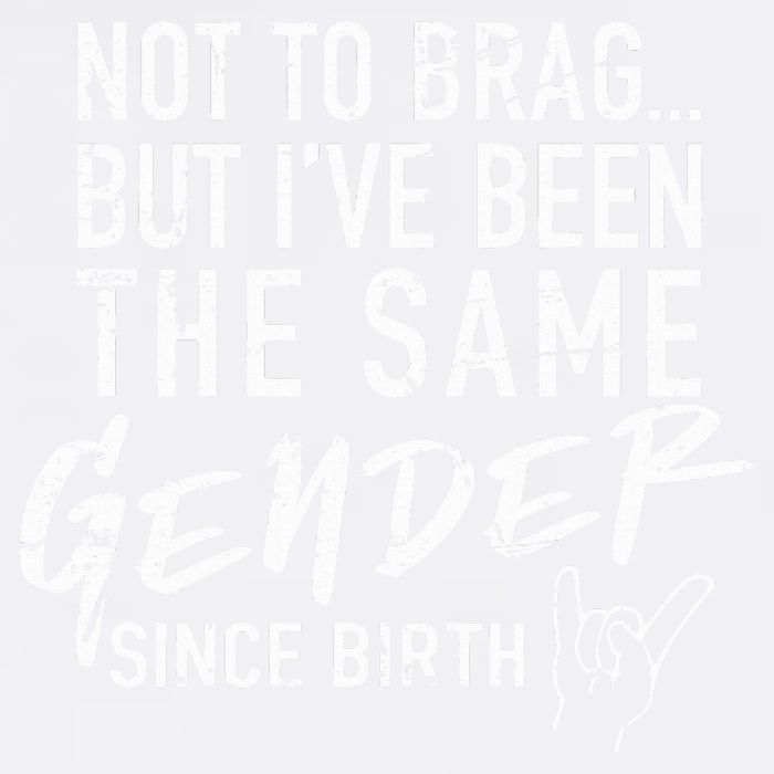 Not To Brag But I've Been The Same Gender Since Birth Garment-Dyed Sweatshirt