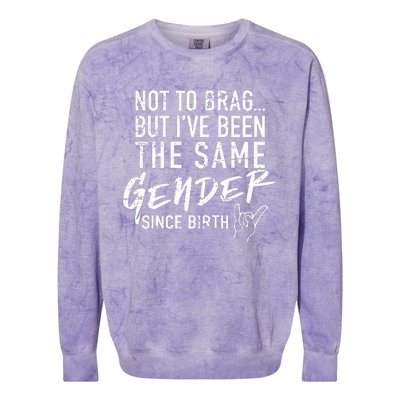 Not To Brag But I've Been The Same Gender Since Birth Colorblast Crewneck Sweatshirt