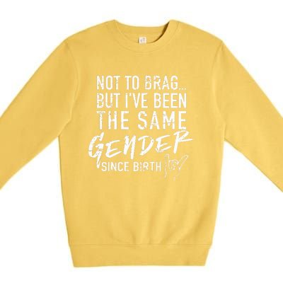 Not To Brag But I've Been The Same Gender Since Birth Premium Crewneck Sweatshirt