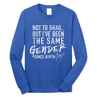 Not To Brag But I've Been The Same Gender Since Birth Long Sleeve Shirt