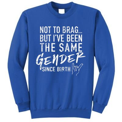 Not To Brag But I've Been The Same Gender Since Birth Sweatshirt