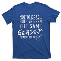 Not To Brag But I've Been The Same Gender Since Birth T-Shirt