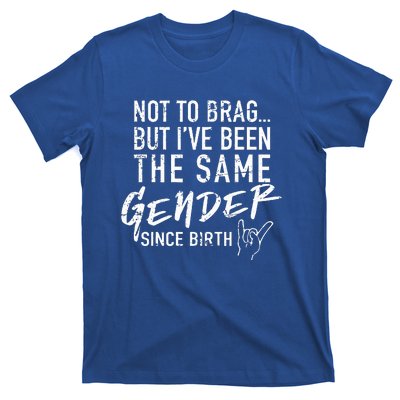 Not To Brag But I've Been The Same Gender Since Birth T-Shirt