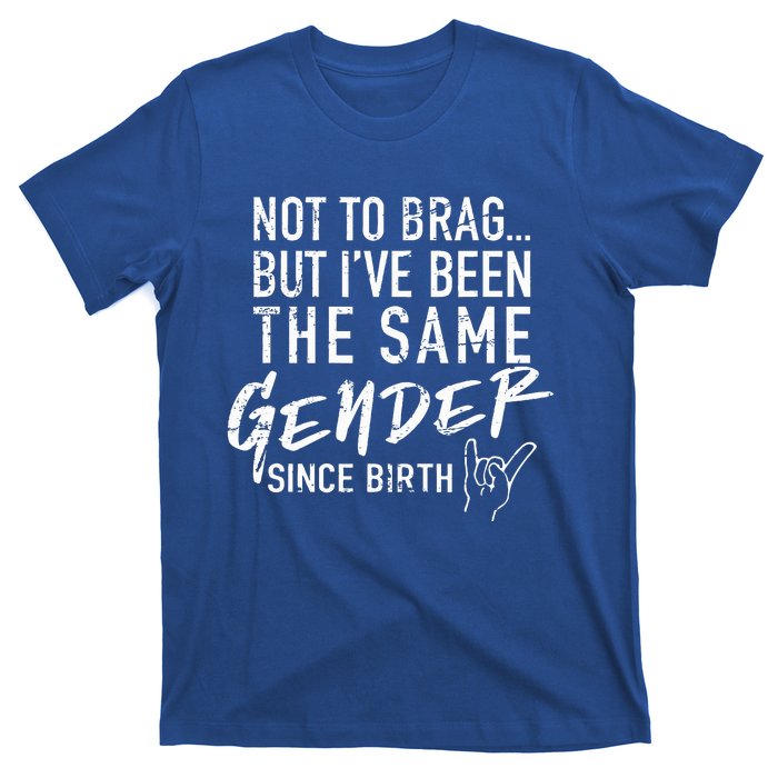 Not To Brag But I've Been The Same Gender Since Birth T-Shirt