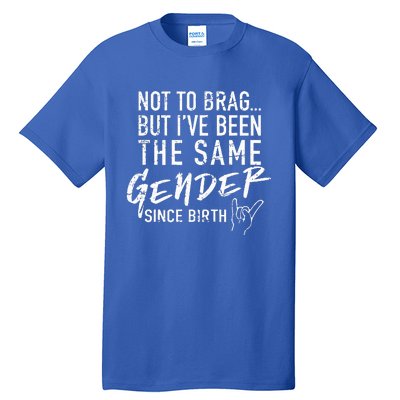 Not To Brag But I've Been The Same Gender Since Birth Tall T-Shirt