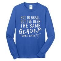 Not To Brag But I've Been The Same Gender Since Birth Tall Long Sleeve T-Shirt