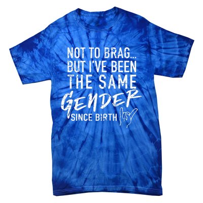 Not To Brag But I've Been The Same Gender Since Birth Tie-Dye T-Shirt