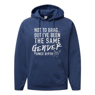 Not To Brag But I've Been The Same Gender Since Birth Performance Fleece Hoodie