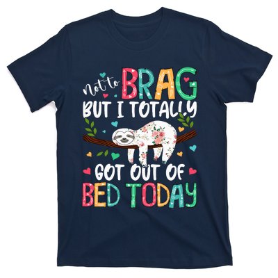 Not To Brag But I Totally Got Out Of Bed Today Funny Sloth T-Shirt