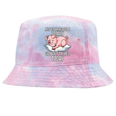 Not To Brag But I Totally Got Out Of Bed Today Pig Funny Gift Tie-Dyed Bucket Hat