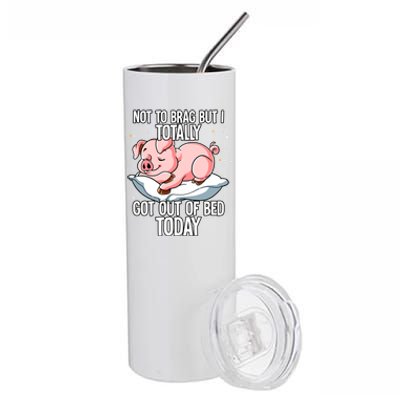 Not To Brag But I Totally Got Out Of Bed Today Pig Funny Gift Stainless Steel Tumbler