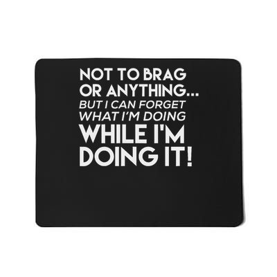 Not To Brag But I Can Forget What I'm Doing Mousepad