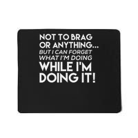 Not To Brag But I Can Forget What I'm Doing Mousepad