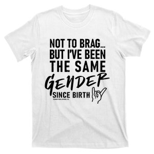 Not To Brag But IVe Been The Same Gender Since Birth T-Shirt