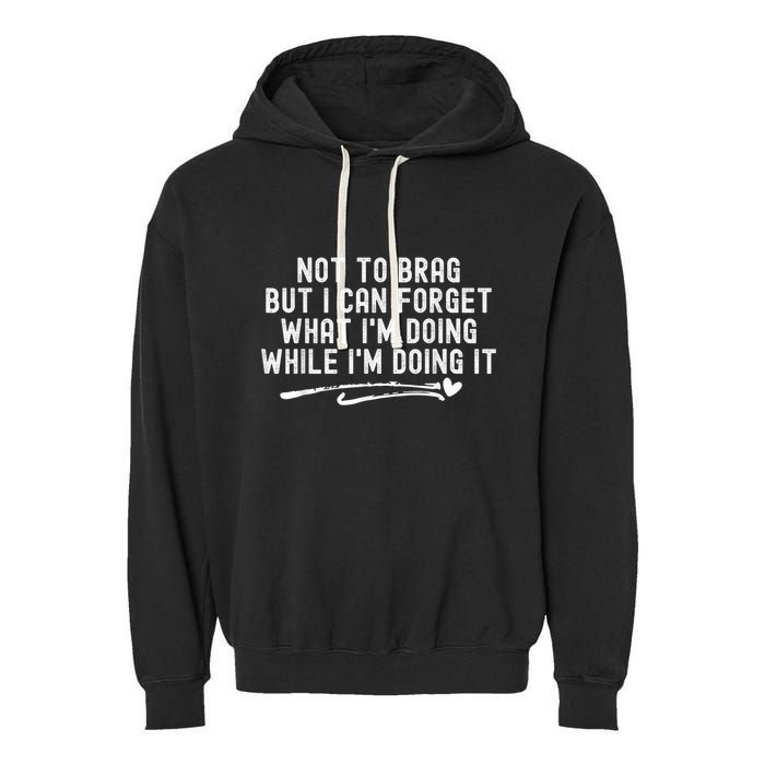 Not To Brag But I Can Forget While IM Doing It Funny Garment-Dyed Fleece Hoodie