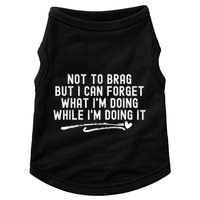 Not To Brag But I Can Forget While IM Doing It Funny Doggie Tank