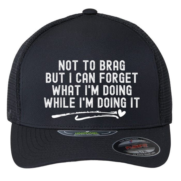 Not To Brag But I Can Forget While IM Doing It Funny Flexfit Unipanel Trucker Cap